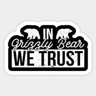 In Grizzly Bear We Trust - Grizzly Bear Sticker